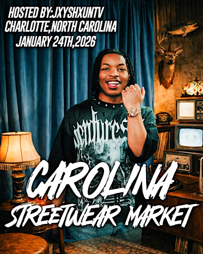 CAROLINA STREETWEAR MARKET HOSTED BY:JXYSHXUNTV (CHARLOTTE)